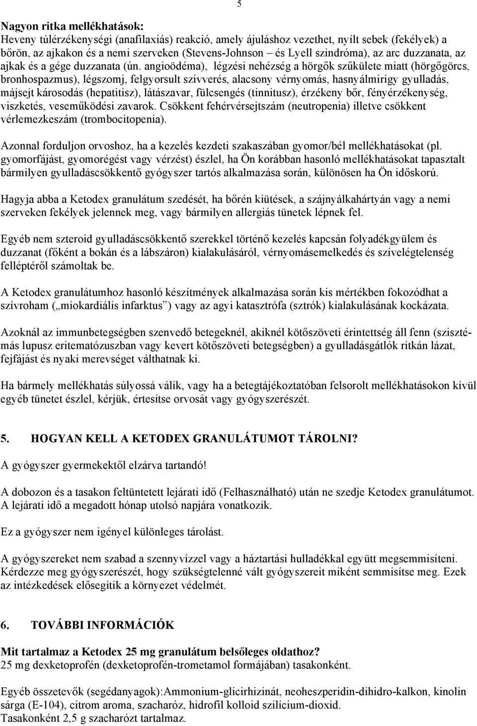 angioödéma), légzési nehézség a hörgők szűkülete miatt (hörgőgörcs, bronhospazmus), légszomj, felgyorsult szívverés, alacsony vérnyomás, hasnyálmirigy gyulladás, májsejt károsodás (hepatitisz),