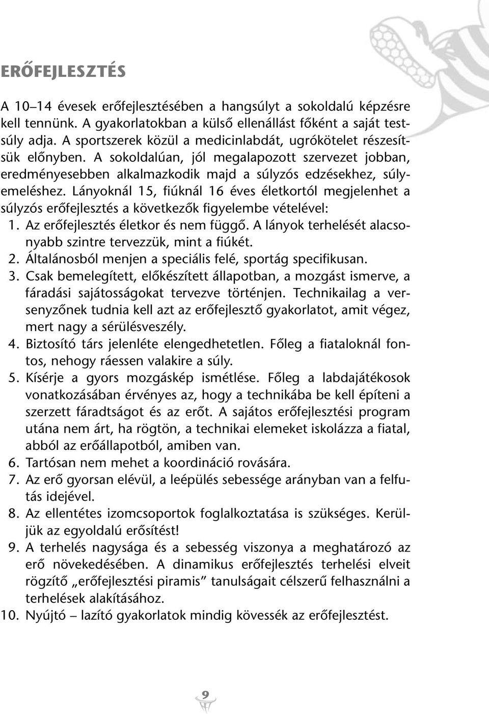 Lányoknál 15, fiúknál 16 éves életkortól megjelenhet a súlyzós erôfejlesztés a következôk figyelembe vételével: 1. Az erôfejlesztés életkor és nem függô.