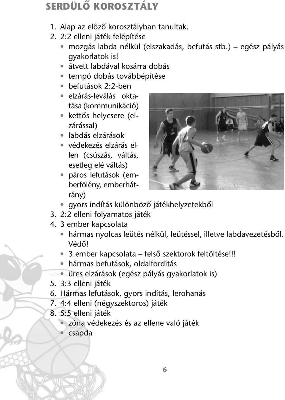 váltás, esetleg elé váltás) páros lefutások (emberfölény, emberhátrány) gyors indítás különbözô játékhelyzetekbôl 3. 2:2 elleni folyamatos játék 4.