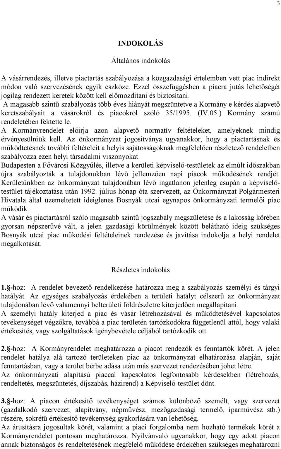 A magasabb szintű szabályozás több éves hiányát megszüntetve a Kormány e kérdés alapvető keretszabályait a vásárokról és piacokról szóló 35/1995. (IV.05.) Kormány számú rendeletében fektette le.