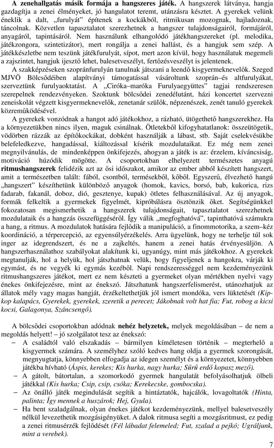 Közvetlen tapasztalatot szerezhetnek a hangszer tulajdonságairól, formájáról, anyagáról, tapintásáról. Nem használunk elhangolódó játékhangszereket (pl.