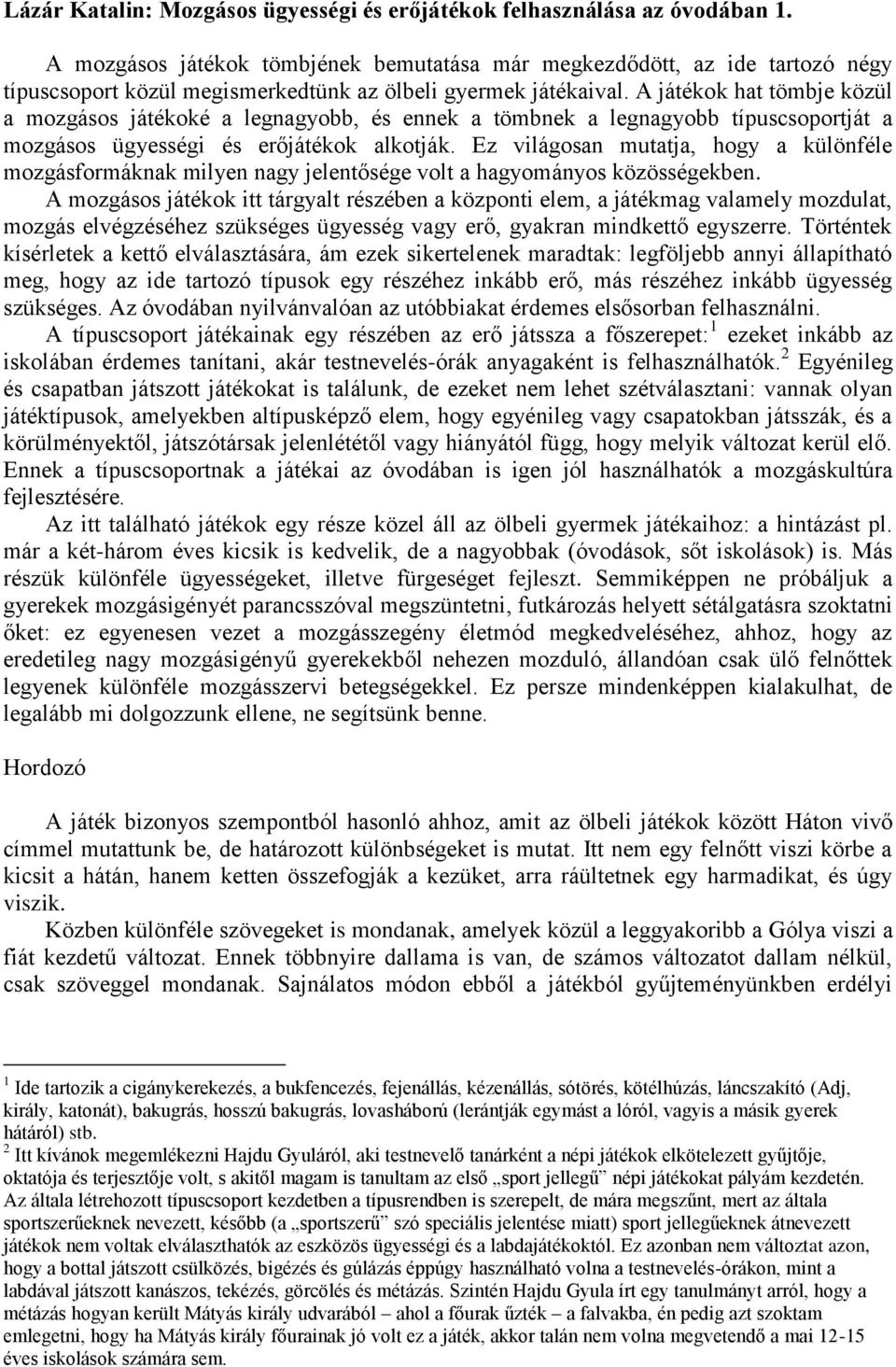 A játékok hat tömbje közül a mozgásos játékoké a legnagyobb, és ennek a tömbnek a legnagyobb típuscsoportját a mozgásos ügyességi és erőjátékok alkotják.