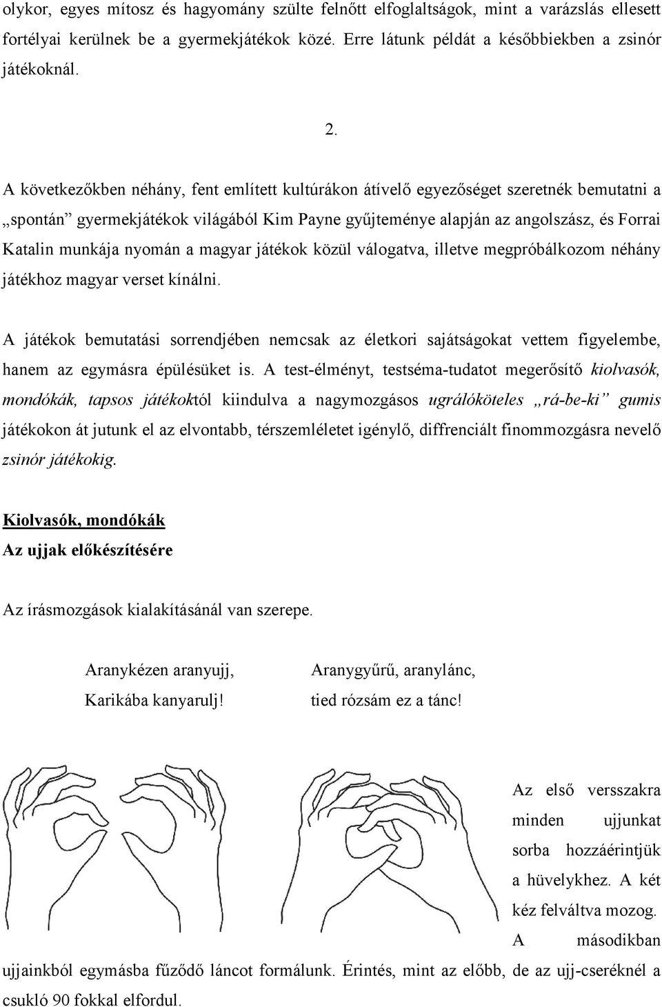 nyomán a magyar játékok közül válogatva, illetve megpróbálkozom néhány játékhoz magyar verset kínálni.