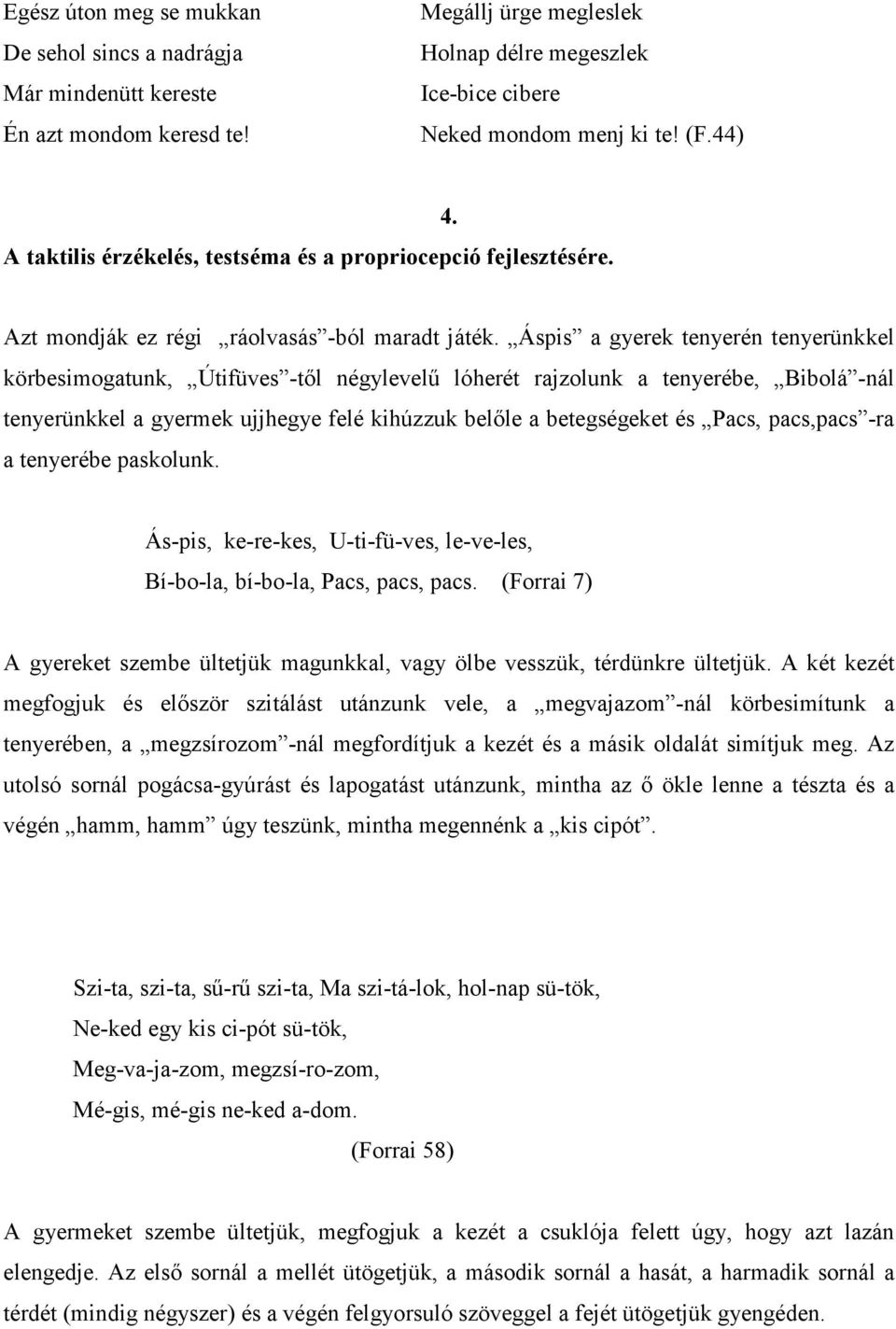 Áspis a gyerek tenyerén tenyerünkkel körbesimogatunk, Útifüves -től négylevelű lóherét rajzolunk a tenyerébe, Bibolá -nál tenyerünkkel a gyermek ujjhegye felé kihúzzuk belőle a betegségeket és Pacs,