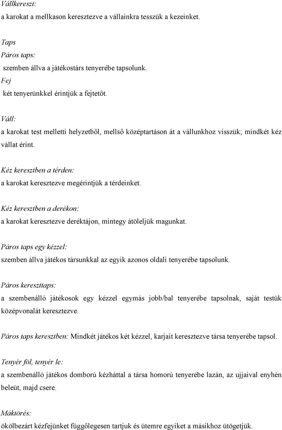 Kéz keresztben a derékon: a karokat keresztezve deréktájon, mintegy átöleljük magunkat. Páros taps egy kézzel: szemben állva játékos társunkkal az egyik azonos oldali tenyerébe tapsolunk.