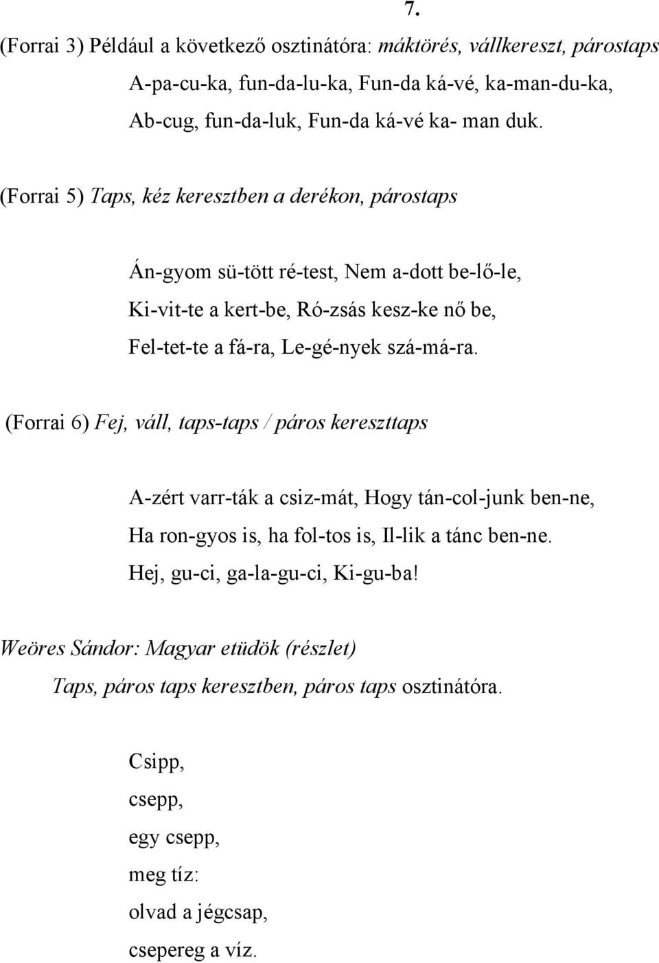 szá-má-ra. (Forrai 6) Fej, váll, taps-taps / páros kereszttaps A-zért varr-ták a csiz-mát, Hogy tán-col-junk ben-ne, Ha ron-gyos is, ha fol-tos is, Il-lik a tánc ben-ne.