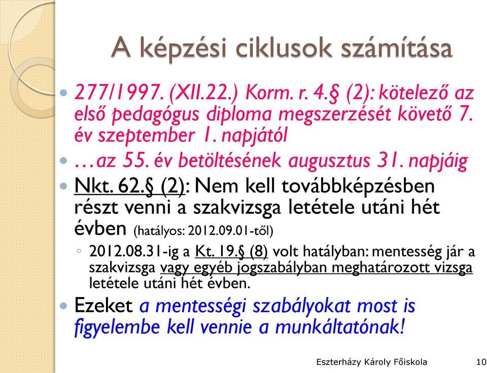 (2): Nem kell továbbképzésben részt venni a szakvizsga letétele utáni hét évben (hatályos: 2012.09.01-től) 2012.08.31-ig a Kt. 19.