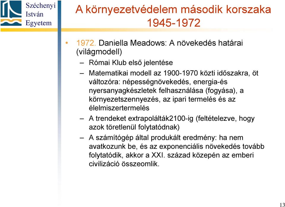 népességnövekedés, energia-és nyersanyagkészletek felhasználása (fogyása), a környezetszennyezés, az ipari termelés és az élelmiszertermelés A