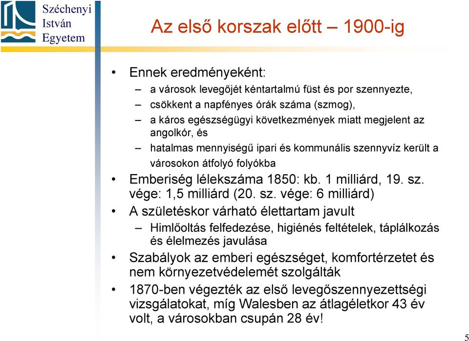 sz. vége: 6 milliárd) A születéskor várható élettartam javult Himlőoltás felfedezése, higiénés feltételek, táplálkozás és élelmezés javulása Szabályok az emberi egészséget,