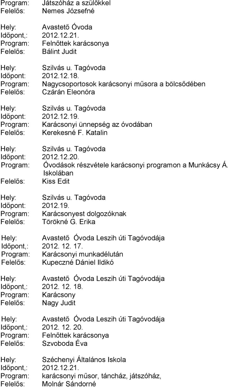 Iskolában Felelős: Kiss Edit Időpont: 2012.19. Program: Karácsonyest dolgozóknak Felelős: Törökné G. Erika Leszih úti Tagóvodája Időpont,: 2012. 12. 17.