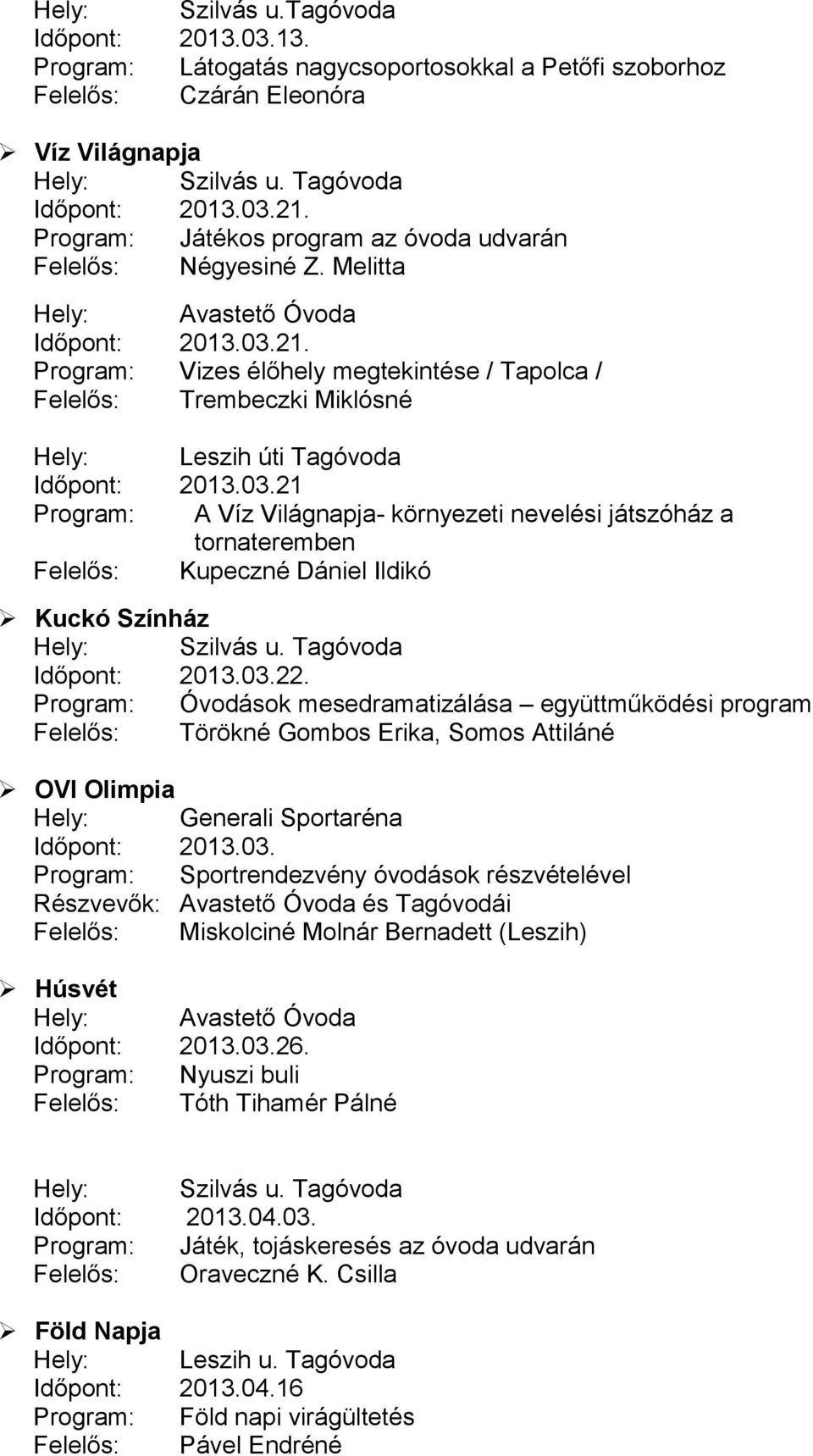 Program: Vizes élőhely megtekintése / Tapolca / Felelős: Trembeczki Miklósné Hely: Leszih úti Tagóvoda Időpont: 2013.03.