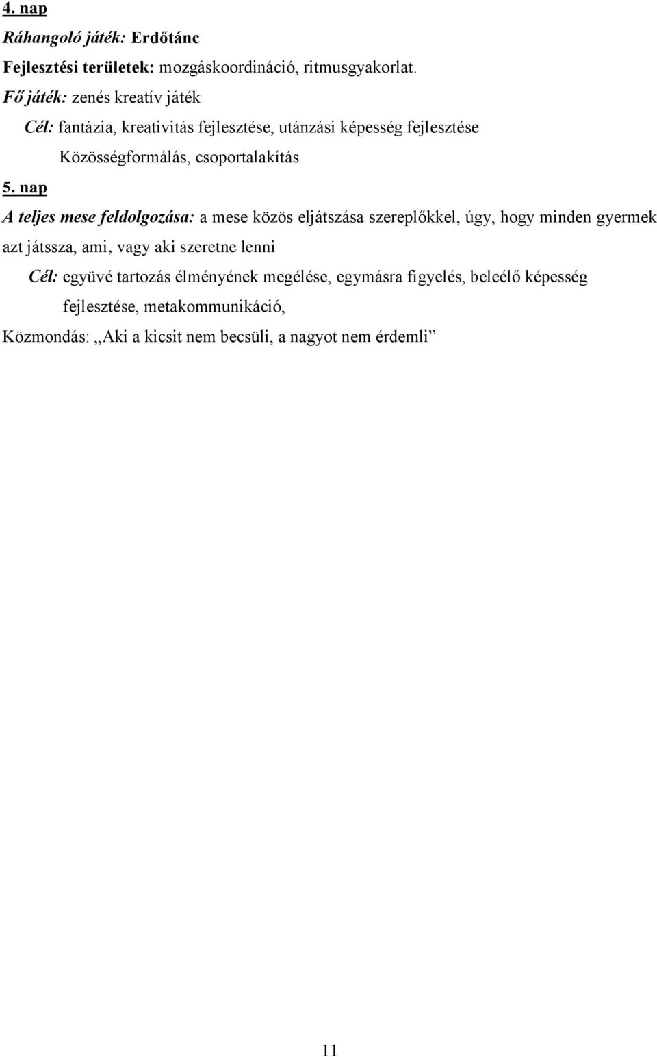 5. nap A teljes mese feldolgozása: a mese közös eljátszása szereplőkkel, úgy, hogy minden gyermek azt játssza, ami, vagy aki szeretne