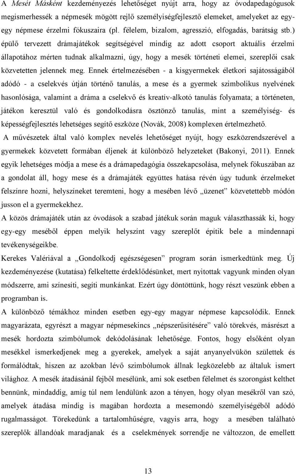 ) épülő tervezett drámajátékok segítségével mindig az adott csoport aktuális érzelmi állapotához mérten tudnak alkalmazni, úgy, hogy a mesék történeti elemei, szereplői csak közvetetten jelennek meg.