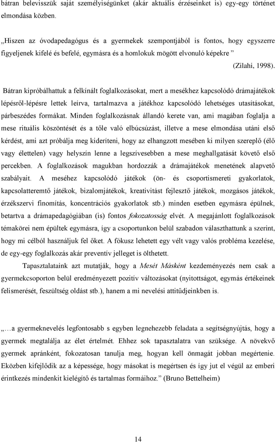 Bátran kipróbálhattuk a felkínált foglalkozásokat, mert a mesékhez kapcsolódó drámajátékok lépésről-lépésre lettek leírva, tartalmazva a játékhoz kapcsolódó lehetséges utasításokat, párbeszédes