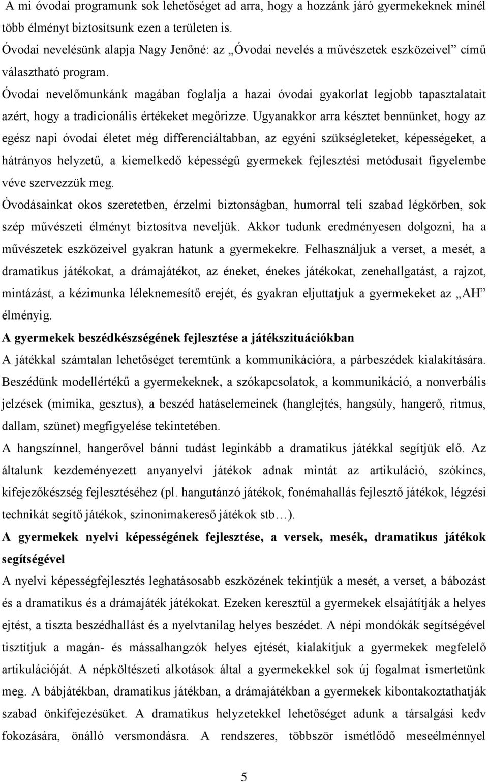 Óvodai nevelőmunkánk magában foglalja a hazai óvodai gyakorlat legjobb tapasztalatait azért, hogy a tradicionális értékeket megőrizze.