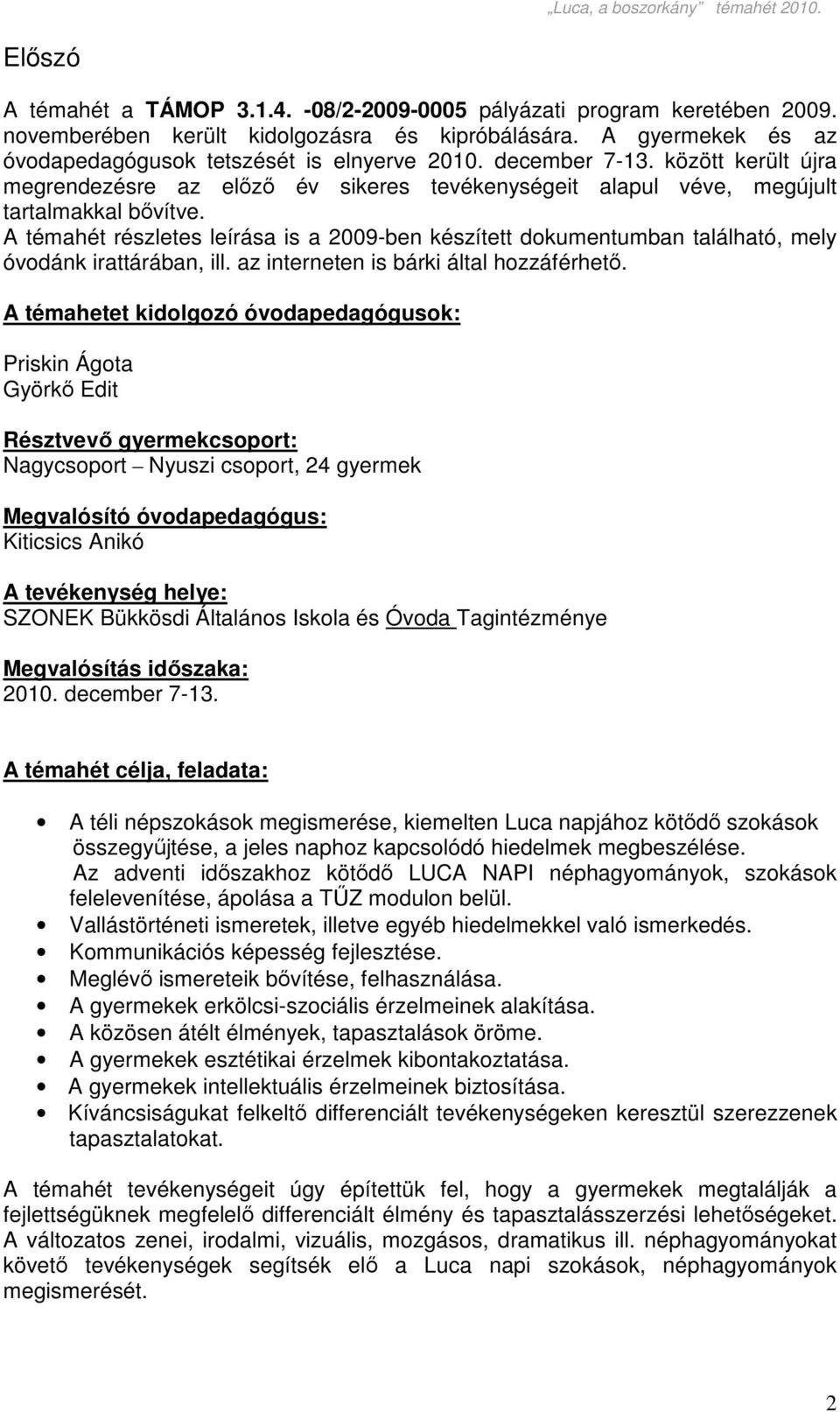 A témahét részletes leírása is a 2009-ben készített dokumentumban található, mely óvodánk irattárában, ill. az interneten is bárki által hozzáférhető.