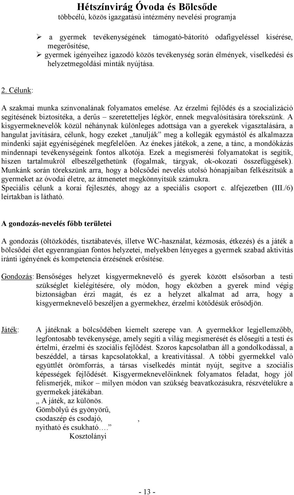 A kisgyermeknevelık közül néhánynak különleges adottsága van a gyerekek vigasztalására, a hangulat javítására, célunk, hogy ezeket tanulják meg a kollegák egymástól és alkalmazza mindenki saját