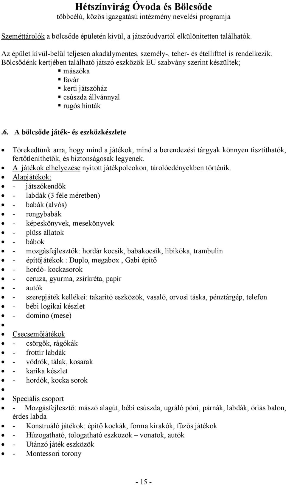 A bölcsıde játék- és eszközkészlete Törekedtünk arra, hogy mind a játékok, mind a berendezési tárgyak könnyen tisztíthatók, fertıtleníthetık, és biztonságosak legyenek.