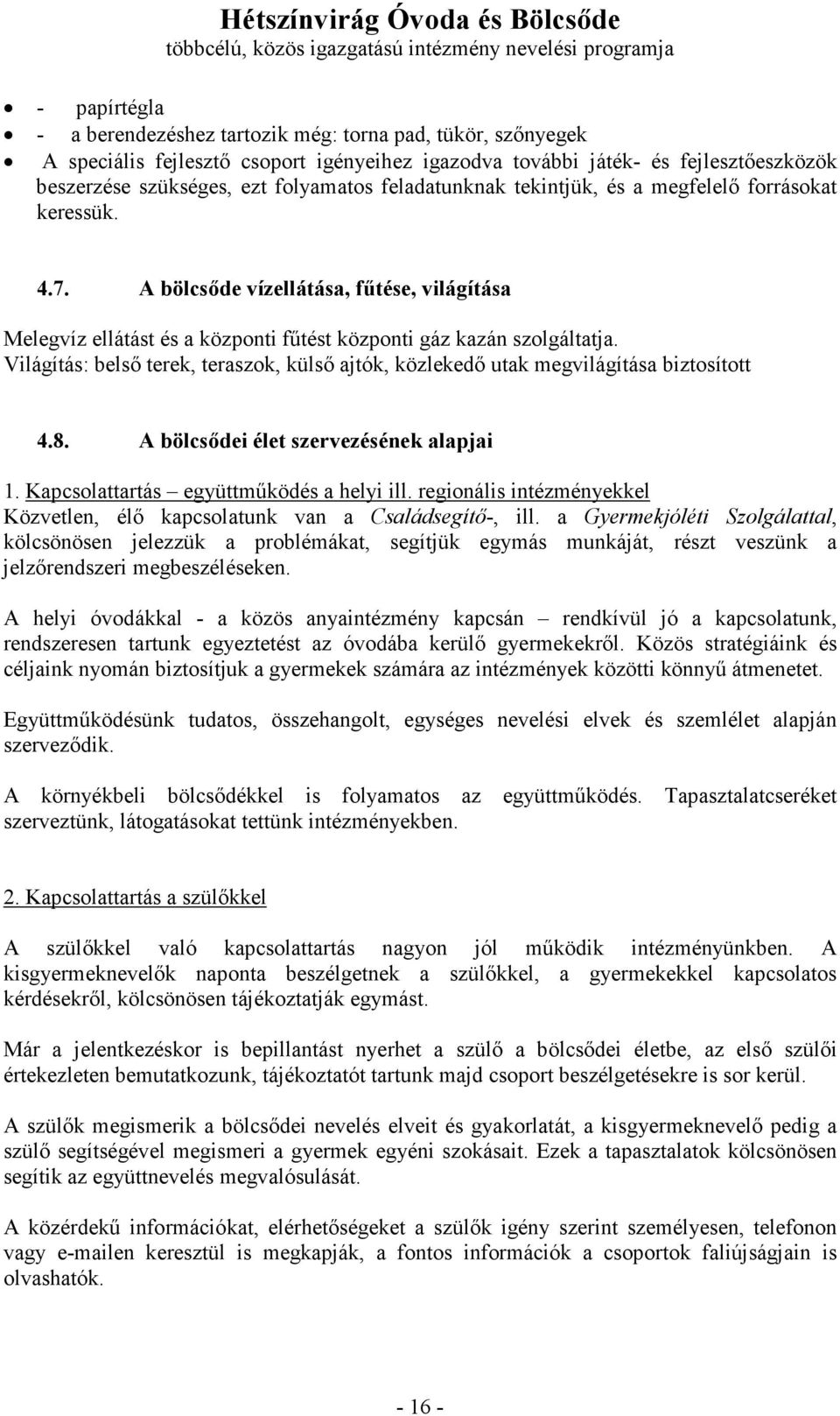 Világítás: belsı terek, teraszok, külsı ajtók, közlekedı utak megvilágítása biztosított 4.8. A bölcsıdei élet szervezésének alapjai 1. Kapcsolattartás együttmőködés a helyi ill.