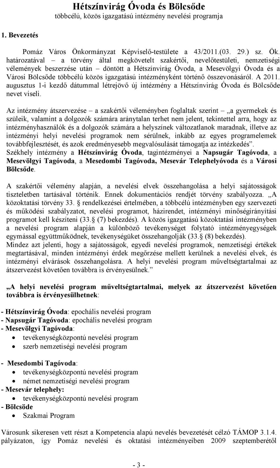 igazgatású intézményként történı összevonásáról. A 2011. augusztus 1-i kezdı dátummal létrejövı új intézmény a Hétszínvirág Óvoda és Bölcsıde nevet viseli.