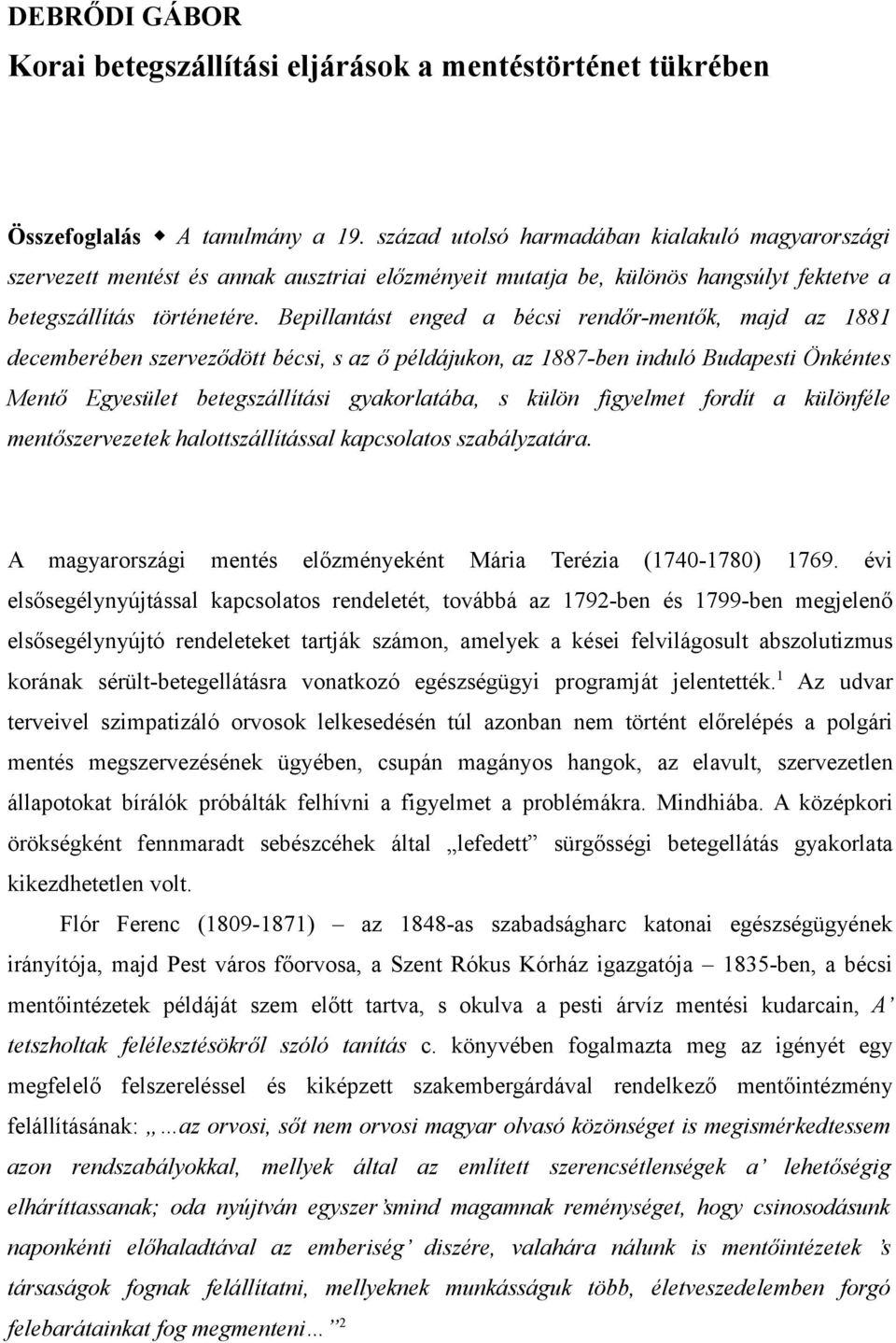 Bepillantást enged a bécsi rendőr-mentők, majd az 1881 decemberében szerveződött bécsi, s az ő példájukon, az 1887-ben induló Budapesti Önkéntes Mentő Egyesület betegszállítási gyakorlatába, s külön