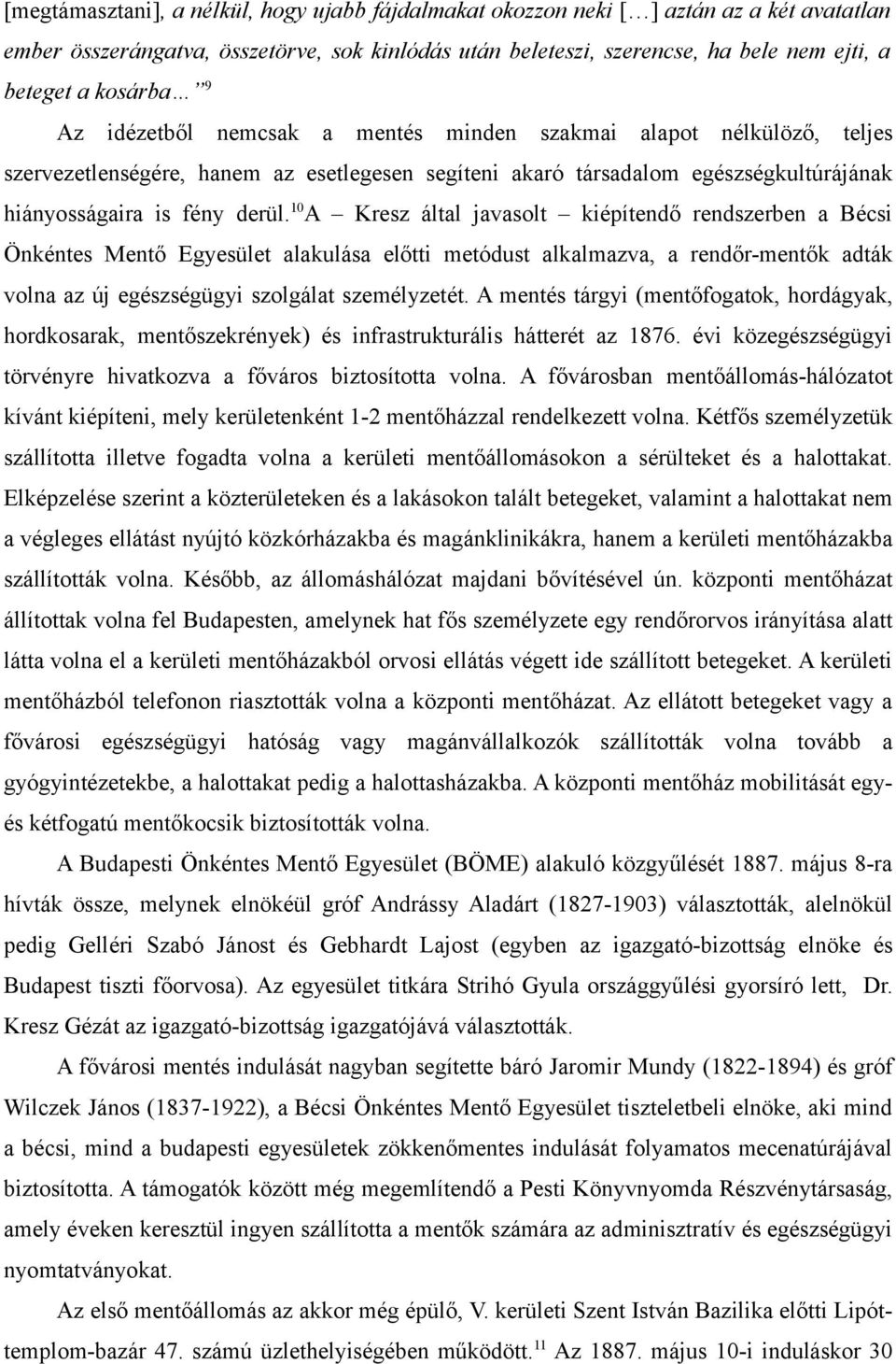 10a Kresz által javasolt kiépítendő rendszerben a Bécsi Önkéntes Mentő Egyesület alakulása előtti metódust alkalmazva, a rendőr-mentők adták volna az új egészségügyi szolgálat személyzetét.