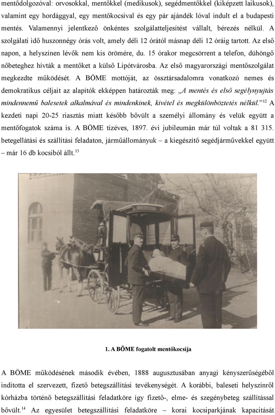 Az első napon, a helyszínen lévők nem kis örömére, du. 15 órakor megcsörrent a telefon, dühöngő nőbeteghez hívták a mentőket a külső Lipótvárosba.