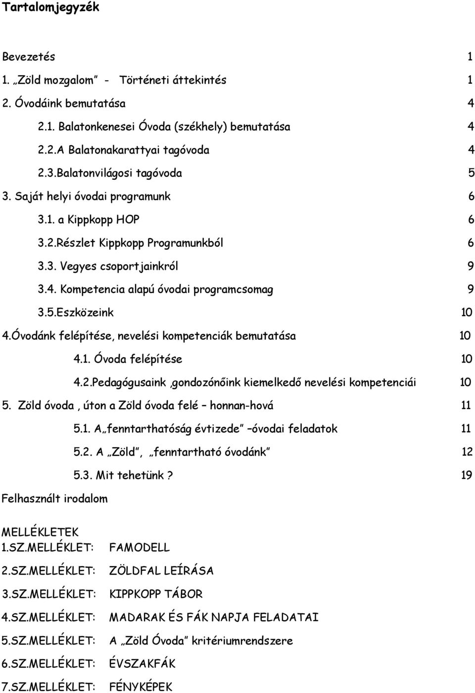 5.Eszközeink 10 4.Óvodánk felépítése, nevelési kompetenciák bemutatása 10 4.1. Óvoda felépítése 10 4.2.Pedagógusaink,gondozónőink kiemelkedő nevelési kompetenciái 10 5.