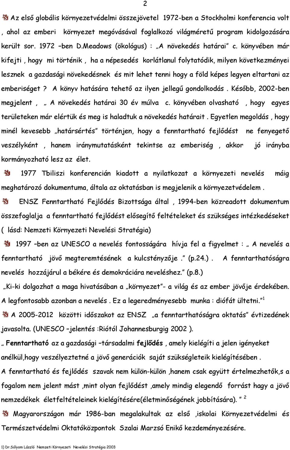 könyvében már kifejti, hogy mi történik, ha a népesedés korlátlanul folytatódik, milyen következményei lesznek a gazdasági növekedésnek és mit lehet tenni hogy a föld képes legyen eltartani az