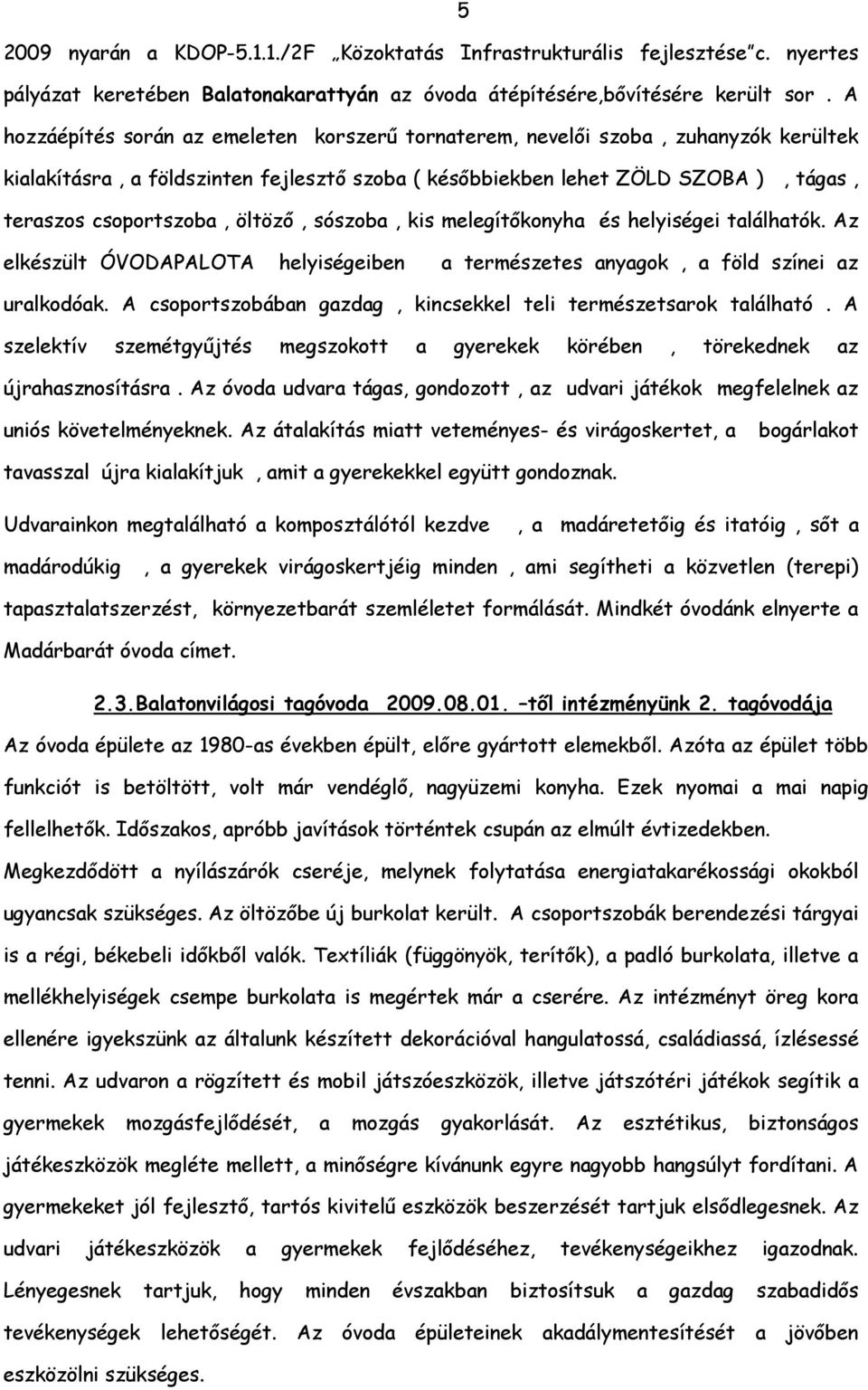 öltöző, sószoba, kis melegítőkonyha és helyiségei találhatók. Az elkészült ÓVODAPALOTA helyiségeiben a természetes anyagok, a föld színei az uralkodóak.