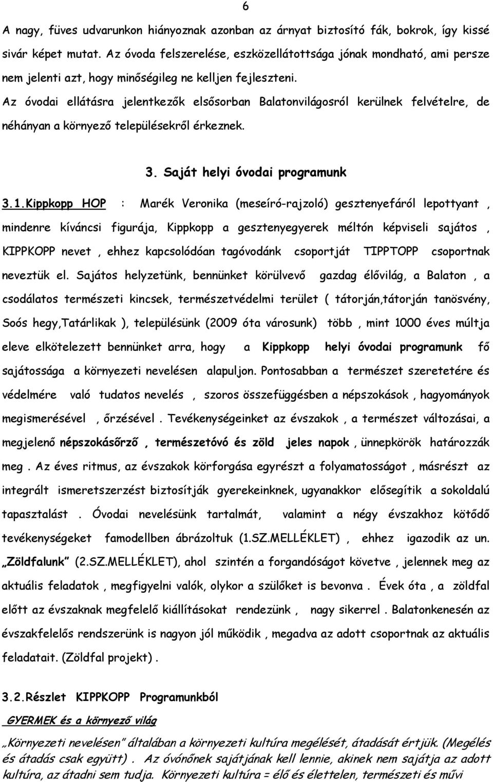 Az óvodai ellátásra jelentkezők elsősorban Balatonvilágosról kerülnek felvételre, de néhányan a környező településekről érkeznek. 3. Saját helyi óvodai programunk 3.1.