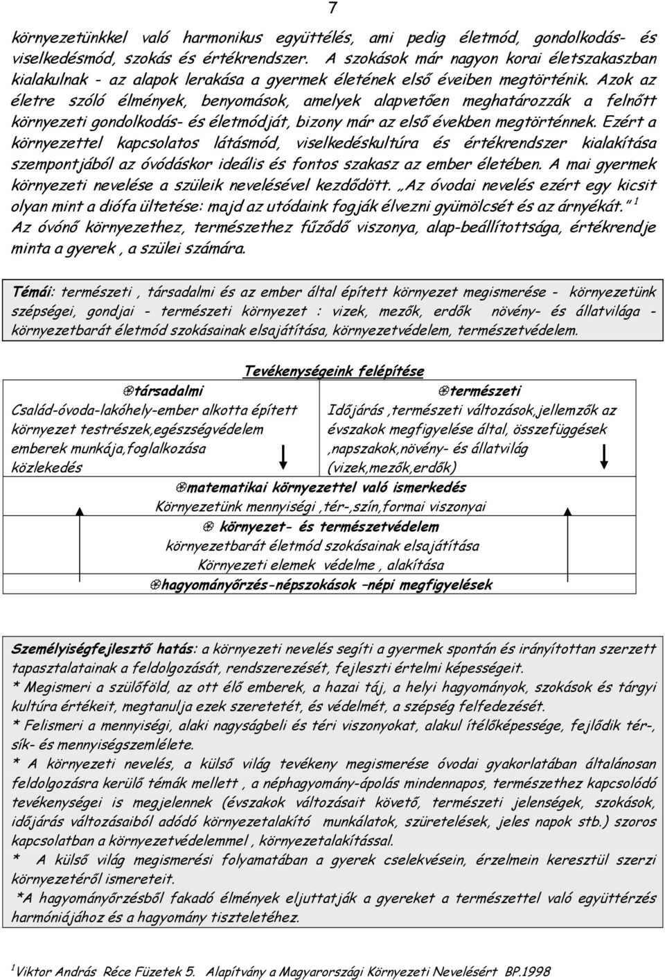 Azok az életre szóló élmények, benyomások, amelyek alapvetően meghatározzák a felnőtt környezeti gondolkodás- és életmódját, bizony már az első években megtörténnek.