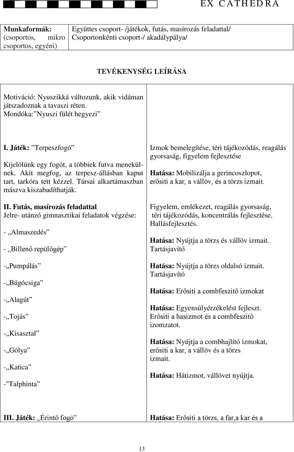 Akit megfog, az terpesz-állásban kaput tart, tarkóra tett kézzel. Társai alkartámaszban mászva kiszabadíthatják. II.