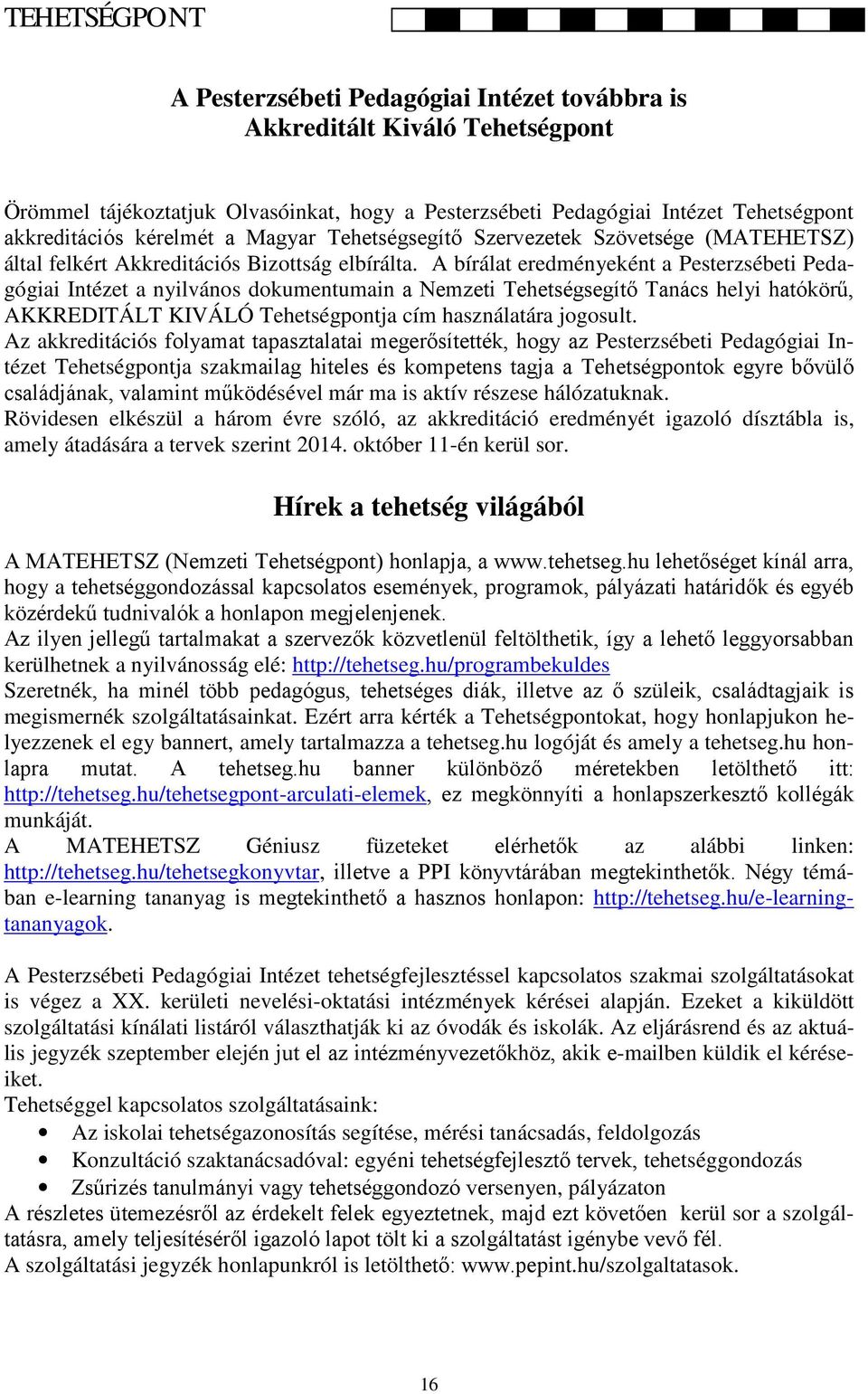 A bírálat eredményeként a Pesterzsébeti Pedagógiai Intézet a nyilvános dokumentumain a Nemzeti Tehetségsegítő Tanács helyi hatókörű, AKKREDITÁLT KIVÁLÓ Tehetségpontja cím használatára jogosult.