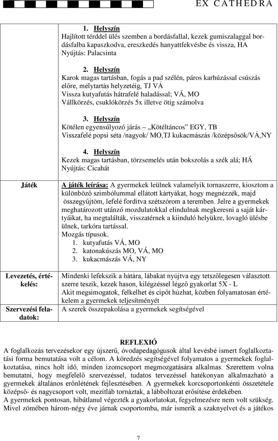 ötig számolva 3. Helyszín Kötélen egyensúlyozó járás Kötéltáncos EGY, TB Visszafelé popsi séta /nagyok/ MO,TJ kukacmászás /középsősök/vá,ny 4.