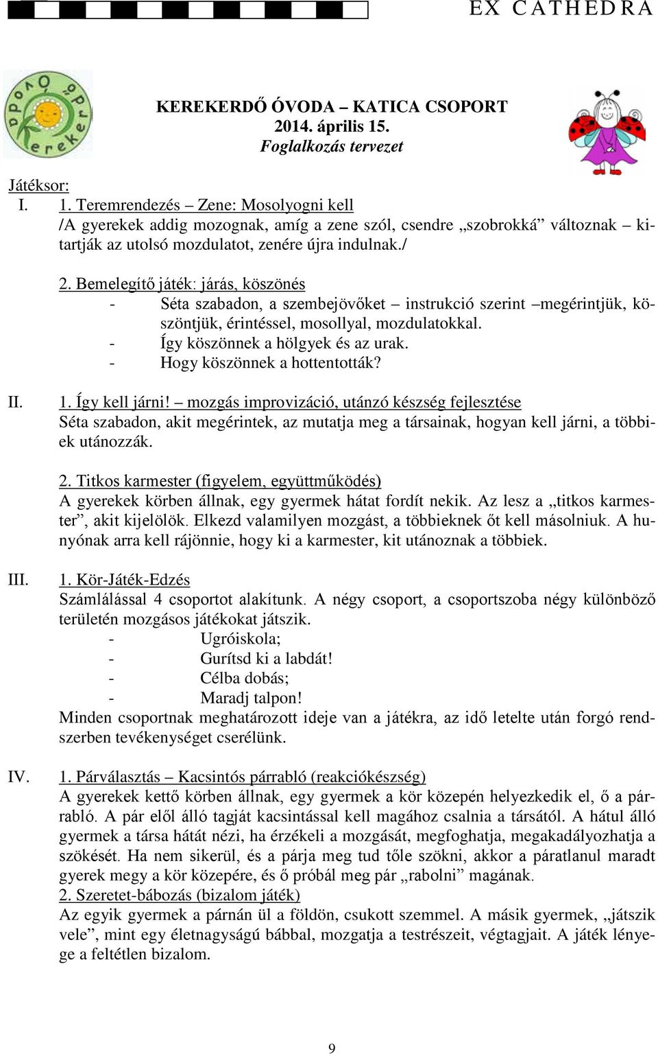 Teremrendezés Zene: Mosolyogni kell /A gyerekek addig mozognak, amíg a zene szól, csendre szobrokká változnak kitartják az utolsó mozdulatot, zenére újra indulnak./ 2.