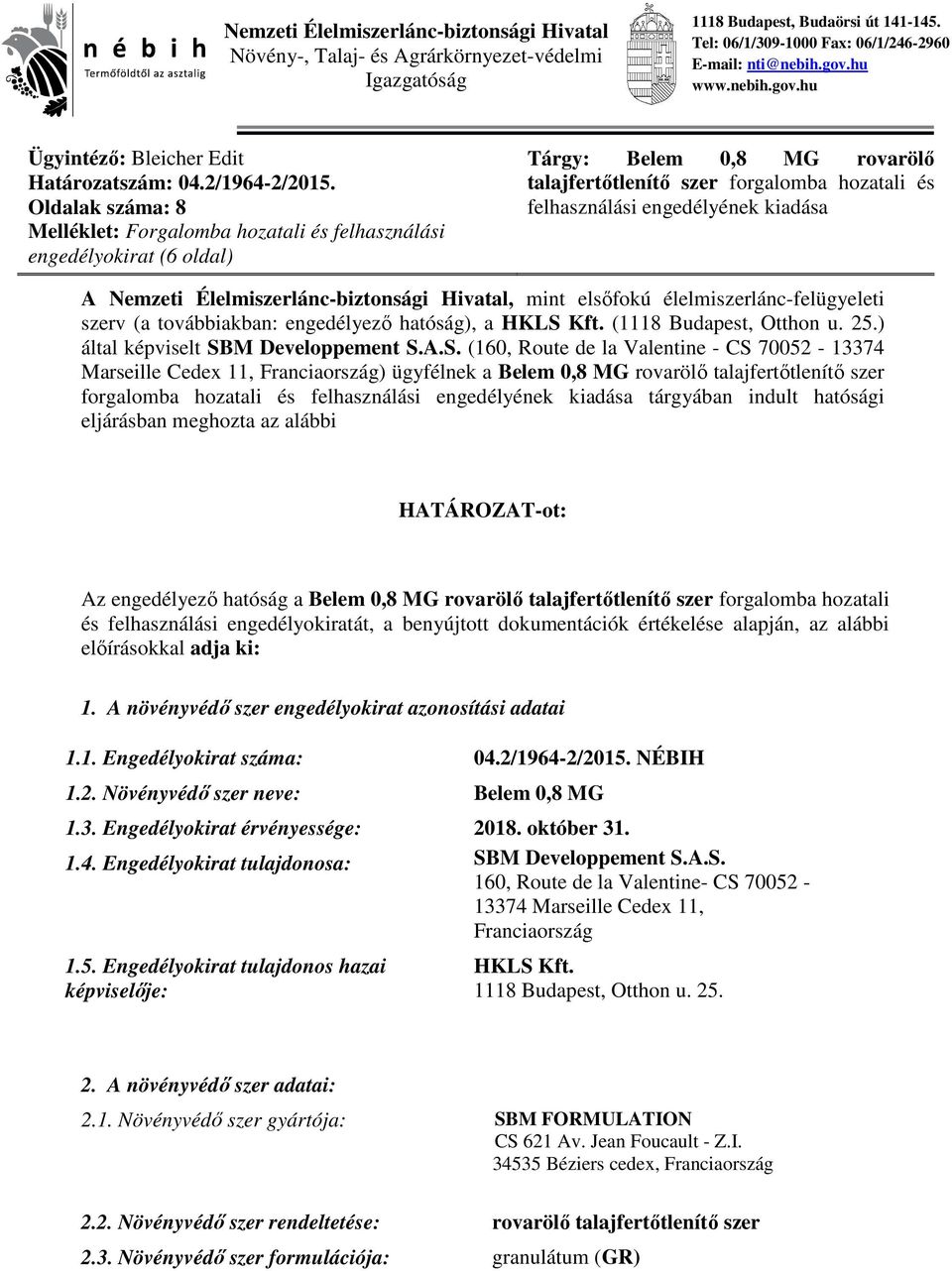 Oldalak száma: 8 Melléklet: Forgalomba hozatali és felhasználási engedélyokirat (6 oldal) Tárgy: Belem 0,8 MG rovarölő talajfertőtlenítő szer forgalomba hozatali és felhasználási engedélyének kiadása