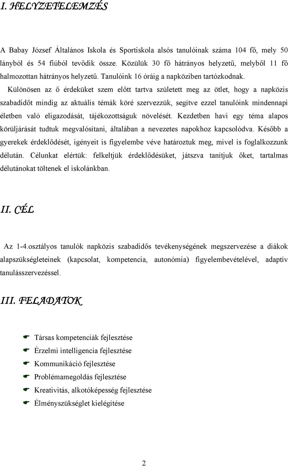 Különösen az ő érdeküket szem előtt tartva született meg az ötlet, hogy a napközis szabadidőt mindig az aktuális témák köré szervezzük, segítve ezzel tanulóink mindennapi életben való eligazodását,