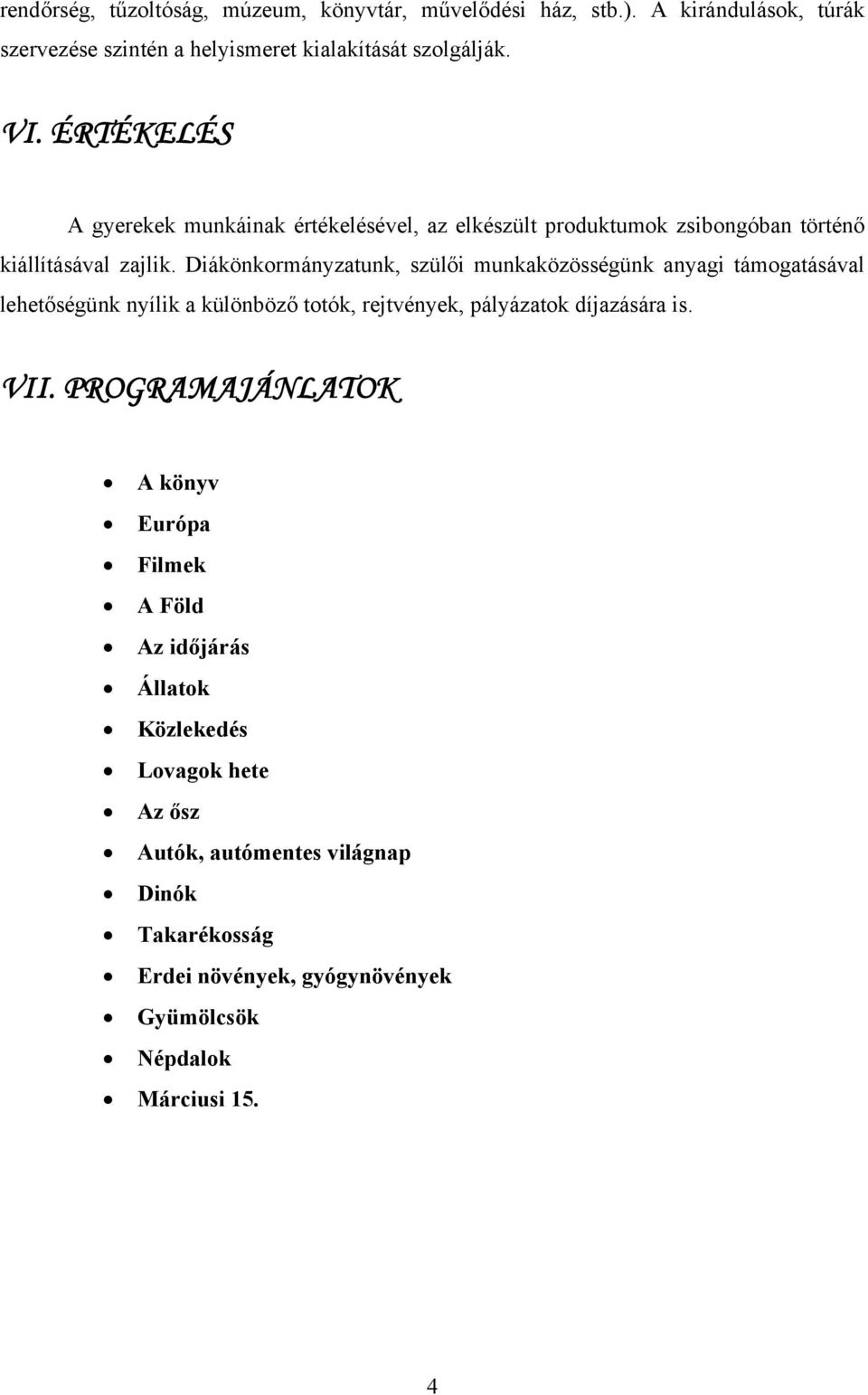 Diákönkormányzatunk, szülői munkaközösségünk anyagi támogatásával lehetőségünk nyílik a különböző totók, rejtvények, pályázatok díjazására is. VII.