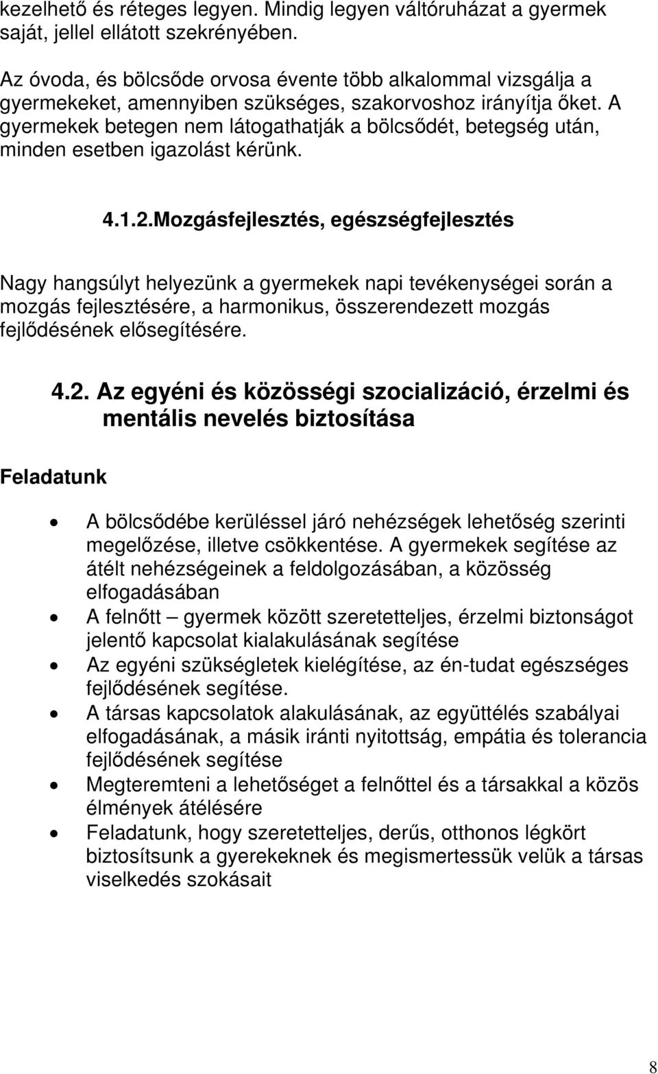 A gyermekek betegen nem látogathatják a bölcsődét, betegség után, minden esetben igazolást kérünk. 4.1.2.