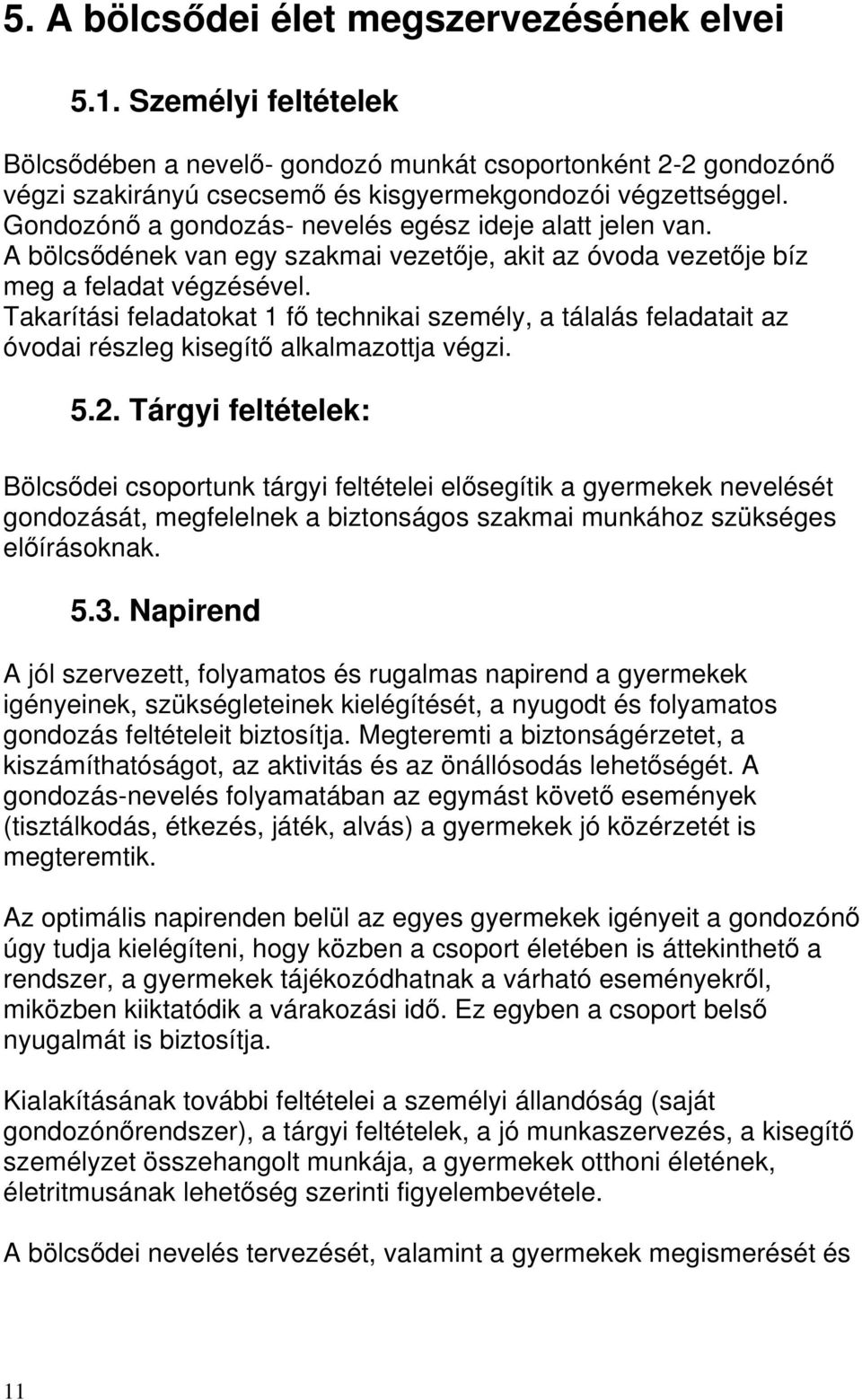 Takarítási feladatokat 1 fő technikai személy, a tálalás feladatait az óvodai részleg kisegítő alkalmazottja végzi. 5.2.