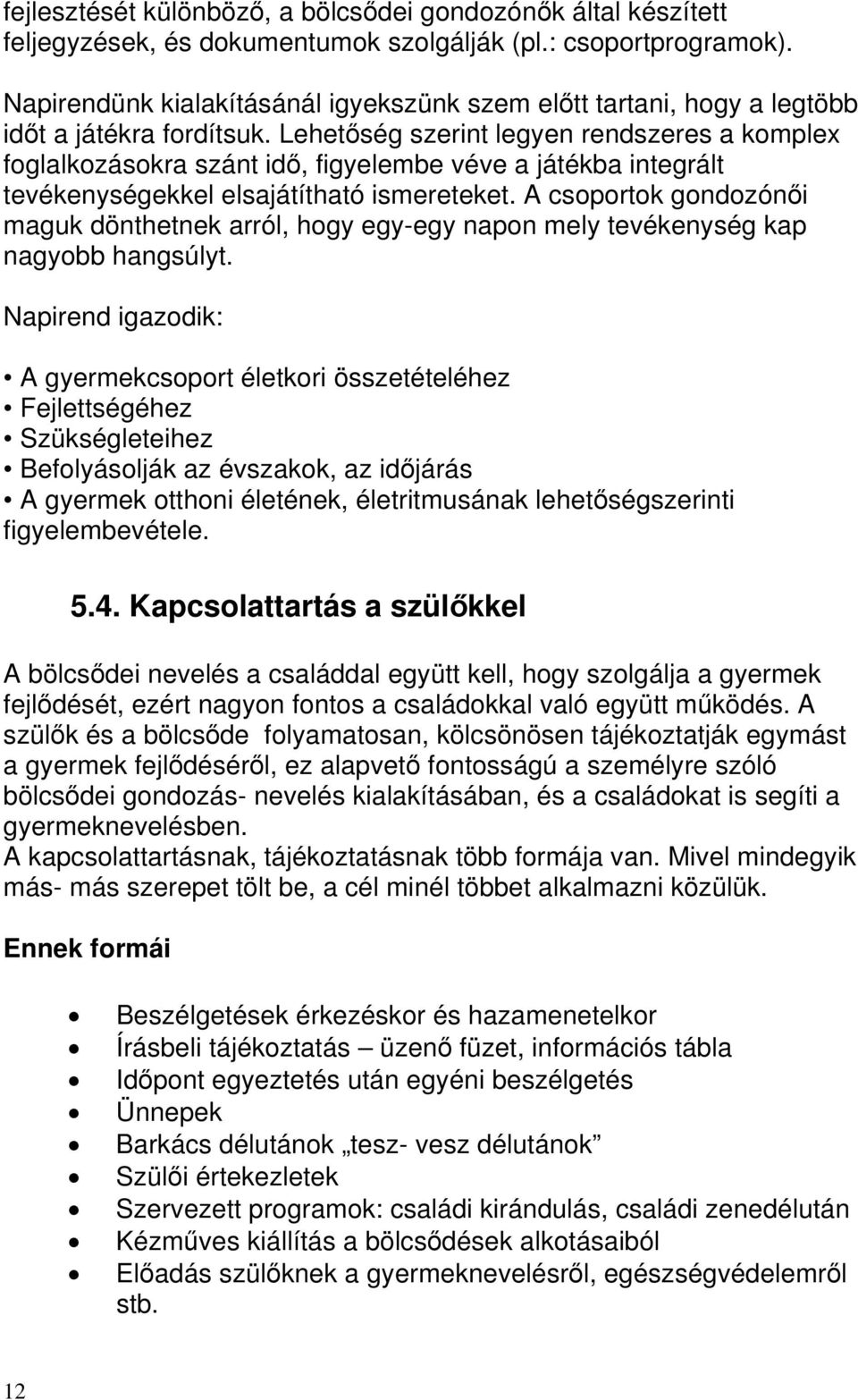 Lehetőség szerint legyen rendszeres a komplex foglalkozásokra szánt idő, figyelembe véve a játékba integrált tevékenységekkel elsajátítható ismereteket.