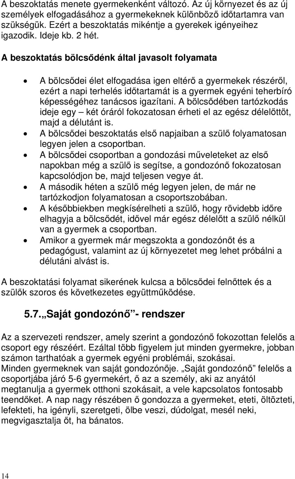 A beszoktatás bölcsődénk által javasolt folyamata A bölcsődei élet elfogadása igen eltérő a gyermekek részéről, ezért a napi terhelés időtartamát is a gyermek egyéni teherbíró képességéhez tanácsos