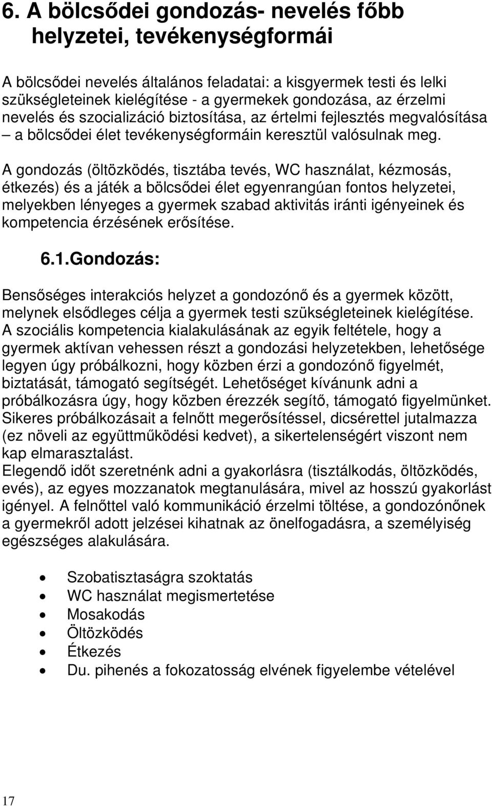 A gondozás (öltözködés, tisztába tevés, WC használat, kézmosás, étkezés) és a játék a bölcsődei élet egyenrangúan fontos helyzetei, melyekben lényeges a gyermek szabad aktivitás iránti igényeinek és