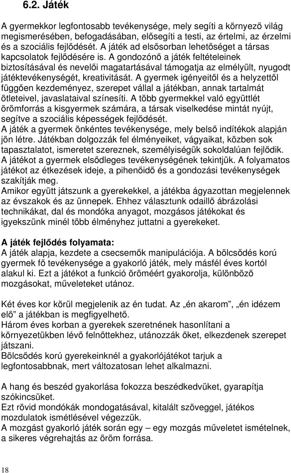 A gondozónő a játék feltételeinek biztosításával és nevelői magatartásával támogatja az elmélyült, nyugodt játéktevékenységét, kreativitását.