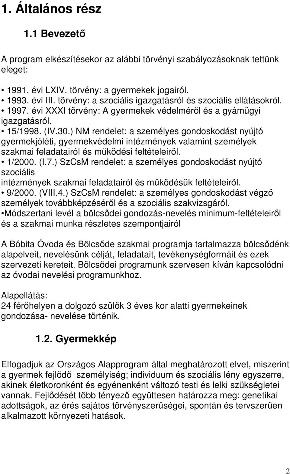 ) NM rendelet: a személyes gondoskodást nyújtó gyermekjóléti, gyermekvédelmi intézmények valamint személyek szakmai feladatairól és működési feltételeiről. 1/2000. (I.7.