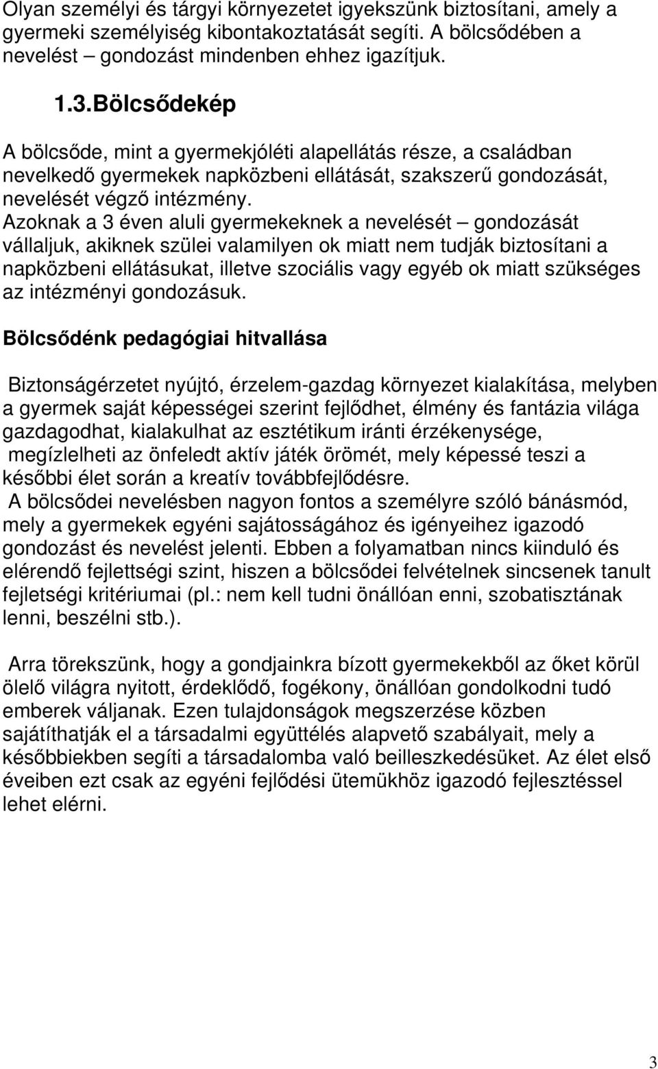 Azoknak a 3 éven aluli gyermekeknek a nevelését gondozását vállaljuk, akiknek szülei valamilyen ok miatt nem tudják biztosítani a napközbeni ellátásukat, illetve szociális vagy egyéb ok miatt