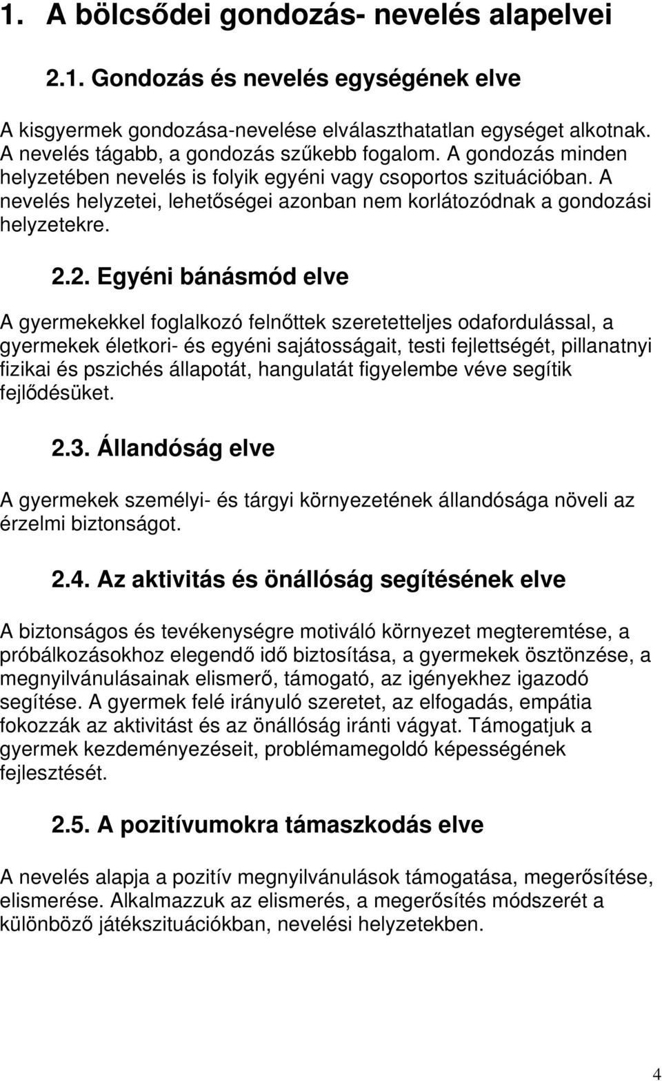 2. Egyéni bánásmód elve A gyermekekkel foglalkozó felnőttek szeretetteljes odafordulással, a gyermekek életkori- és egyéni sajátosságait, testi fejlettségét, pillanatnyi fizikai és pszichés