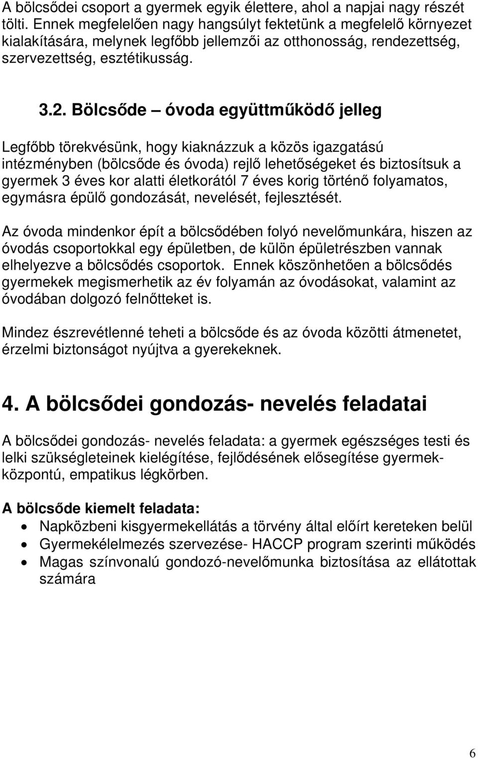 Bölcsőde óvoda együttműködő jelleg Legfőbb törekvésünk, hogy kiaknázzuk a közös igazgatású intézményben (bölcsőde és óvoda) rejlő lehetőségeket és biztosítsuk a gyermek 3 éves kor alatti életkorától