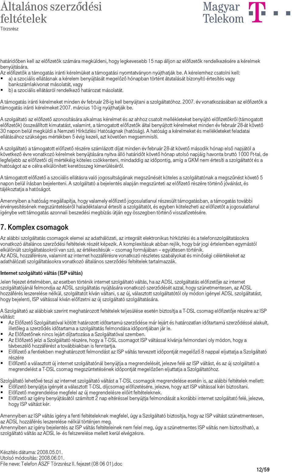 a) a szociális ellátásnak a kérelem benyújtását megelőző hónapban történt átutalását bizonyító értesítés vagy bankszámlakivonat másolatát, vagy!